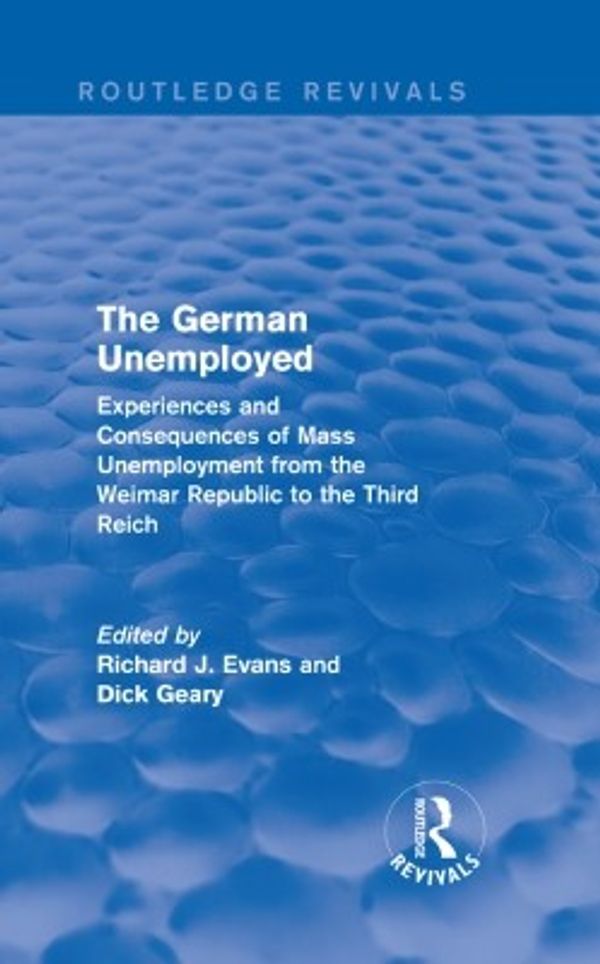 Cover Art for 9781317542032, The German Unemployed (Routledge Revivals) by Richard J. Evans, Dick Geary