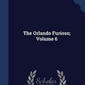 Cover Art for 9781340151331, The Orlando Furioso; Volume 6 by William Stewart Rose
