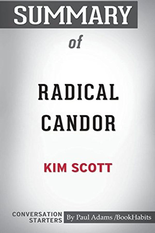 Cover Art for 9781388215545, Summary of Radical Candor by Kim Scott: Conversation Starters by Paul Adams / BookHabits
