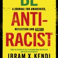 Cover Art for 9781847926753, Be Antiracist: A Journal for Awareness, Reflection and Action by Ibram X. Kendi