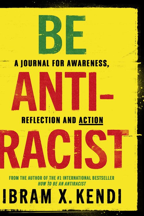 Cover Art for 9781847926753, Be Antiracist: A Journal for Awareness, Reflection and Action by Ibram X. Kendi