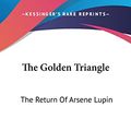 Cover Art for 9780548184745, The Golden Triangle: The Return Of Arsene Lupin by Maurice Leblanc