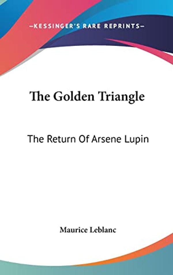 Cover Art for 9780548184745, The Golden Triangle: The Return Of Arsene Lupin by Maurice Leblanc