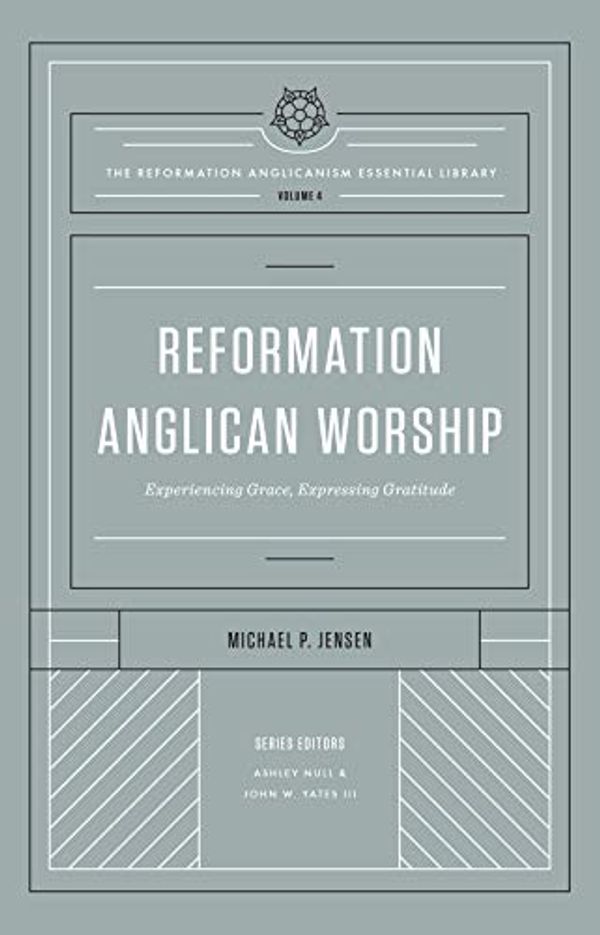 Cover Art for B08KJ6QLDS, Reformation Anglican Worship (The Reformation Anglicanism Essential Library, Volume 4): Experiencing Grace, Expressing Gratitude by Michael Jensen
