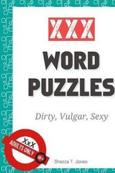 Cover Art for 9781985042131, XXX Word Puzzles: Dirty, Vulgar, Sexy Crosswords, Word Search, Letter Drop and Coloring Pages by Shazza T. Jones