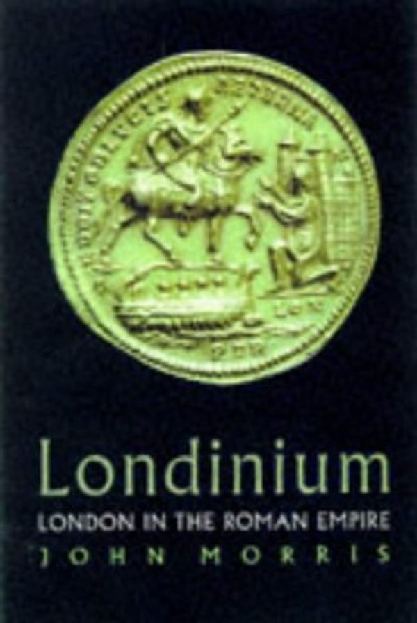 Cover Art for 9780297841456, Londinium: London In The Roman Empire by John Morris