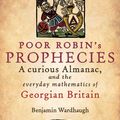 Cover Art for 9780191644573, Poor Robin's Prophecies: A curious Almanac, and the everyday mathematics of Georgian Britain by Benjamin Wardhaugh