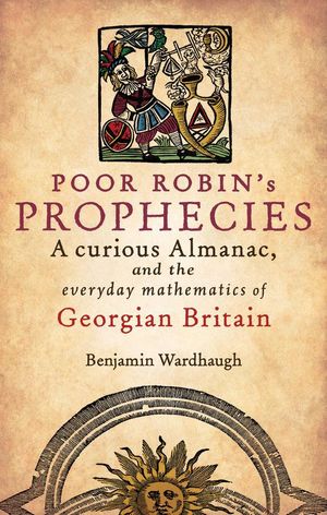 Cover Art for 9780191644573, Poor Robin's Prophecies: A curious Almanac, and the everyday mathematics of Georgian Britain by Benjamin Wardhaugh