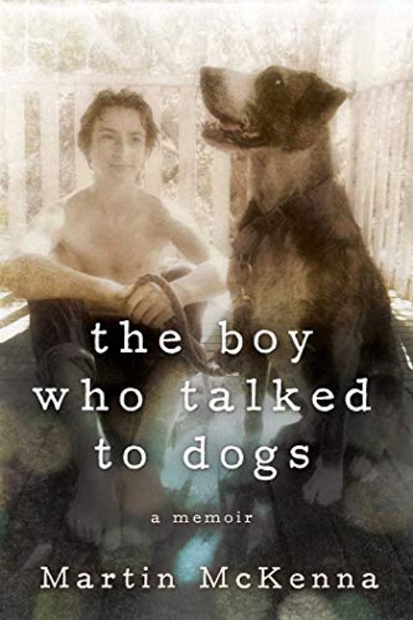 Cover Art for 0884454145520, The Boy Who Talked to Dogs: A Memoir by Martin McKenna