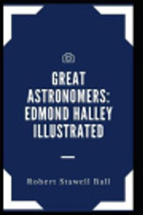 Cover Art for 9798709991965, Great Astronomers: Edmond Halley Illustrated by Robert Stawell Ball