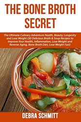 Cover Art for 9781534610071, The Bone Broth Secret: The Ultimate Culinary Adventure Health, Beauty, Longevity by Debra Schmitt