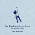 Cover Art for 9781668080351, You Don't Have to Have a Dream: And Other Life Lessons by Tim Minchin