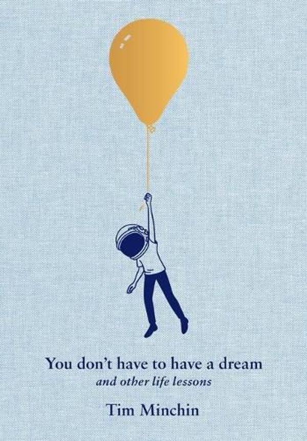 Cover Art for 9781668080351, You Don't Have to Have a Dream: And Other Life Lessons by Tim Minchin