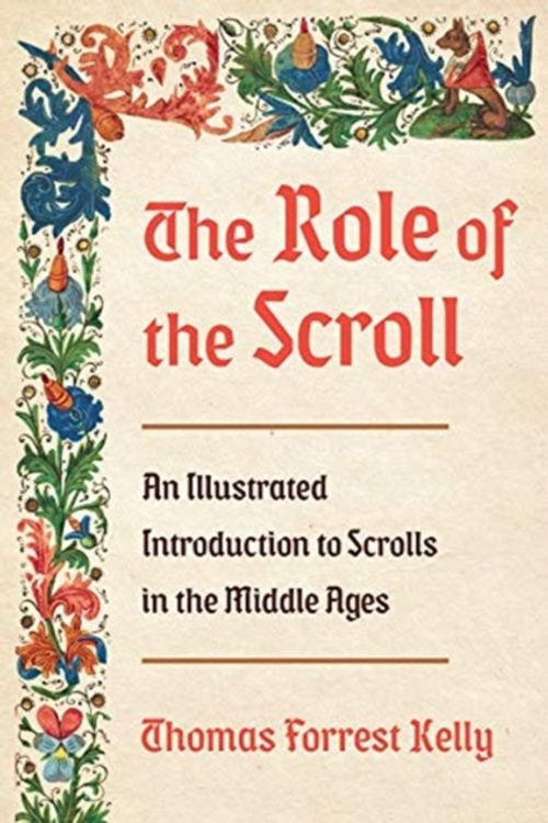 Cover Art for 9780393285031, The Role of the Scroll: An Illustrated Introduction to Scrolls in the Middle Ages by Thomas Forrest Kelly
