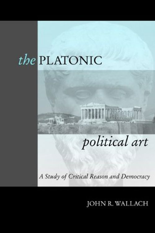 Cover Art for 9780271020761, The Platonic Political Art: A Study of Critical Reason and Democracy by John R. Wallach