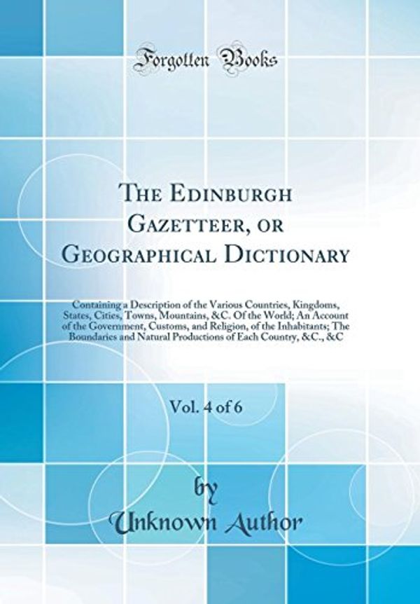 Cover Art for 9780265576281, The Edinburgh Gazetteer, or Geographical Dictionary, Vol. 4 of 6: Containing a Description of the Various Countries, Kingdoms, States, Cities, Towns, ... and Religion, of the Inhabitants; The by Unknown