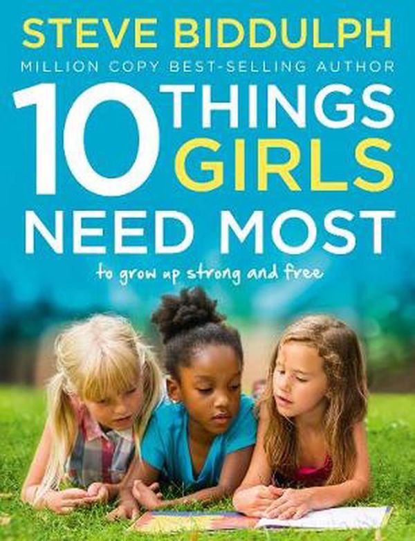 Cover Art for 9780008278267, 10 Things Girls Need Most: To grow up strong and free by Steve Biddulph