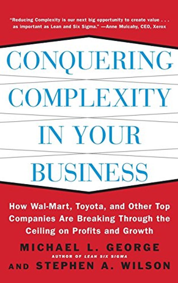 Cover Art for 0639785385769, Conquering Complexity in Your Business : How Wal-Mart, Toyota, and Other Top Companies Are Breaking Through the Ceiling on Profits and Growt by Michael L. George, Stephen A. Wilson