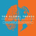Cover Art for B08G58KSGX, Ten Global Trends Every Smart Person Should Know: And Many Others You Will Find Interesting by Ronald Bailey, Marian L. Tupy