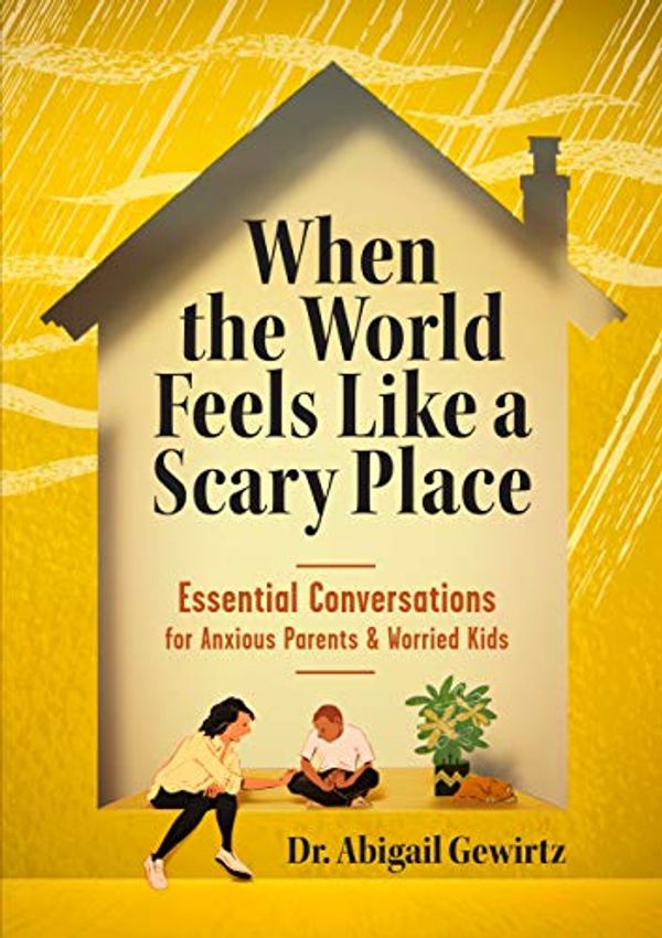 Cover Art for B07WGX4V9G, When the World Feels Like a Scary Place: Essential Conversations for Anxious Parents and Worried Kids by Abigail Gewirtz
