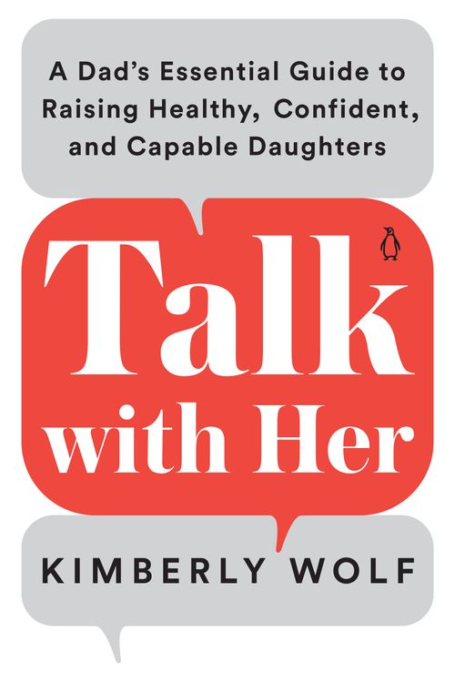 Cover Art for 9780143135272, Talk with Her: A Dad's Essential Guide to Raising Healthy, Confident, and Capable Daughters by Kimberly Wolf