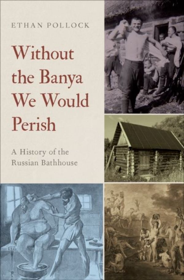 Cover Art for 9780195395488, Without the Banya We Would Perish: A History of the Russian Bathhouse by Ethan Pollock
