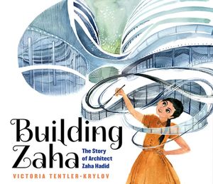 Cover Art for 9781338282832, Building Zaha: The Story of Architect Zaha Hadid by Victoria Tentler-Krylov