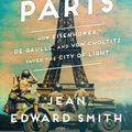 Cover Art for 9781501164927, The Liberation of Paris: How Eisenhower, de Gaulle, and Von Choltitz Saved the City of Light by Jean Edward Smith