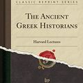 Cover Art for 9780282751876, The Ancient Greek Historians: Harvard Lectures (Classic Reprint) by John Bagnell Bury
