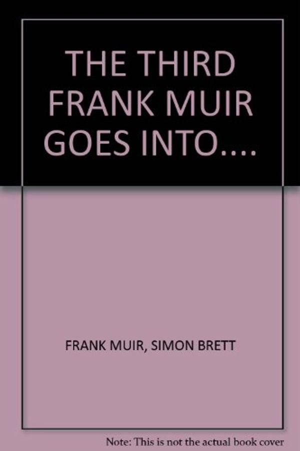 Cover Art for 9780860511120, The Third Frank Muir Goes into.... by Muir, Frank; Brett, Simon