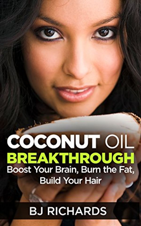 Cover Art for B01EGBA1FW, Coconut Oil Breakthrough: Boost Your Brain, Burn The Fat, Build Your Hair by Bj Richards