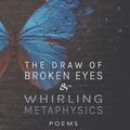 Cover Art for 9781734749830, The Draw of Broken Eyes & Whirling Metaphysics by Clifford Brooks