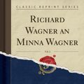 Cover Art for 9780282551889, Richard Wagner an Minna Wagner, Vol. 2 (Classic Reprint) by Richard Wagner