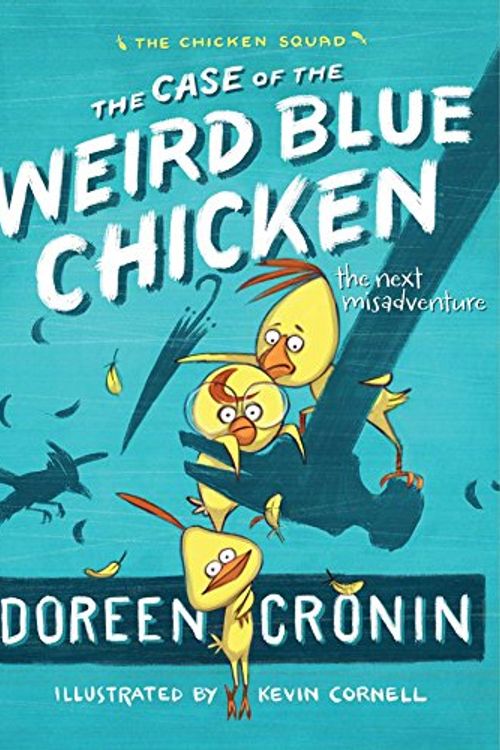 Cover Art for 9781442496798, The Chicken Squad: The Case of the Weird Blue Chicken: The Next Misadventure (Chicken Squad Adventure) by Doreen Cronin