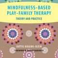 Cover Art for 9780393708868, Mindfulness-Based Play-Family Therapy: Theory and Practice by Dottie Higgins-Klein