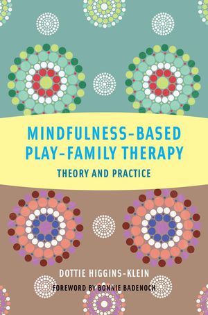 Cover Art for 9780393708868, Mindfulness-Based Play-Family Therapy: Theory and Practice by Dottie Higgins-Klein