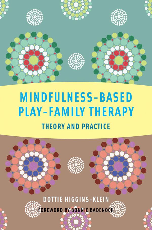 Cover Art for 9780393708868, Mindfulness-Based Play-Family Therapy: Theory and Practice by Dottie Higgins-Klein