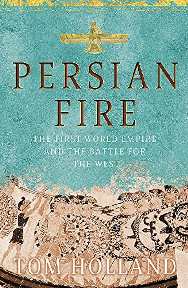 Cover Art for 9780316726641, Persian Fire: The First World Empire, Battle for the West by Tom Holland