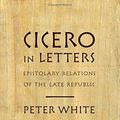 Cover Art for 9780195388510, Cicero in Letters: Epistolary Relations of the Late Republic by Peter White