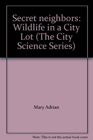Cover Art for 9780803867086, Secret Neighbors: Wildlife in a City Lot, by Mary Adrian