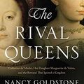 Cover Art for 9780316409650, The Rival Queens: Catherine de' Medici, Her Daughter Marguerite de Valois, and the Betrayal That Ignited a Kingdom by Nancy Goldstone