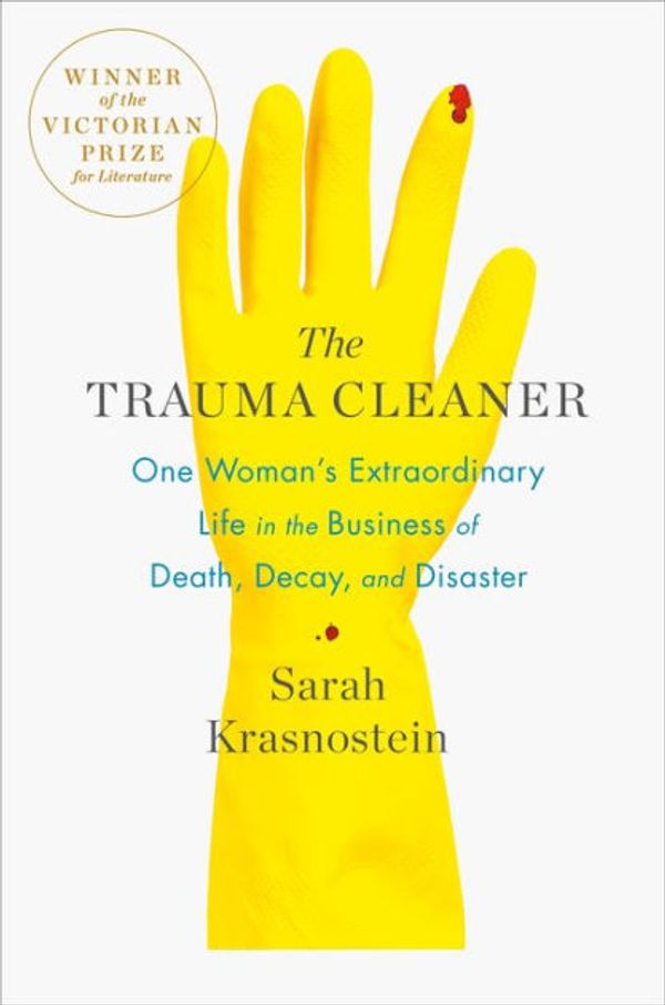 Cover Art for 9781250101211, The Trauma Cleaner: One Woman’s Extraordinary Life in the Business of Death, Decay, and Disaster by Sarah Krasnostein
