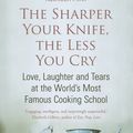 Cover Art for 9780749951634, The Sharper Your Knife, The Less You Cry: Love, laughter and tears at the world's most famous cooking school by Kathleen Flinn