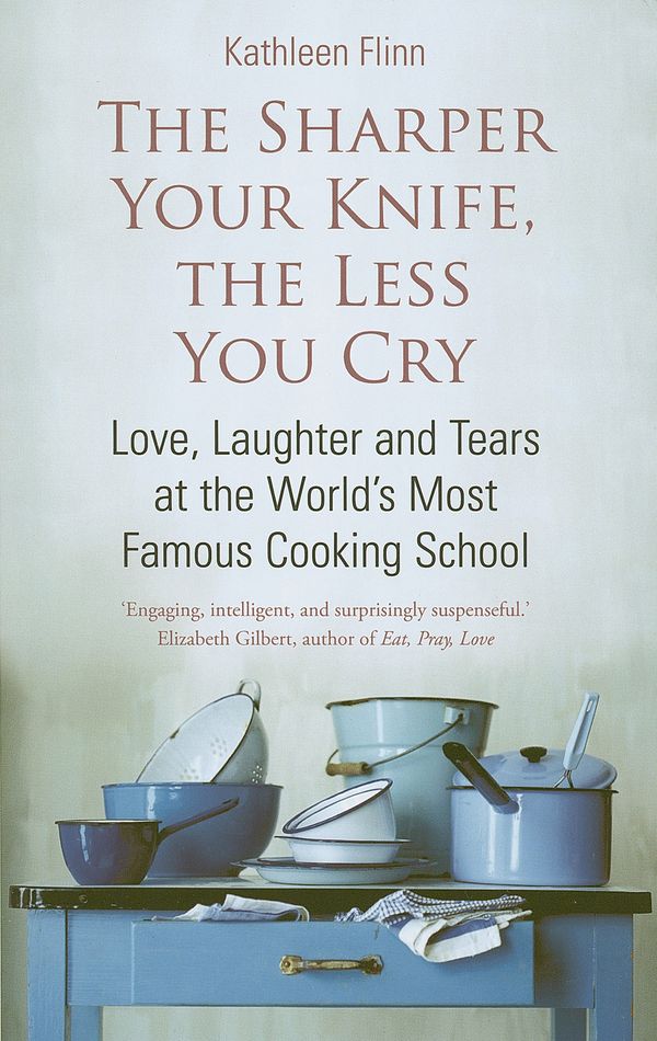 Cover Art for 9780749951634, The Sharper Your Knife, The Less You Cry: Love, laughter and tears at the world's most famous cooking school by Kathleen Flinn