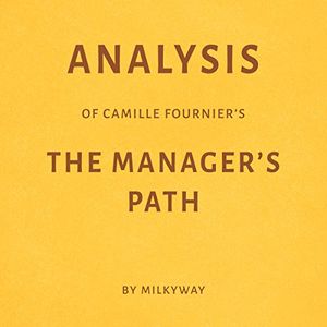 Cover Art for B074JGRRSF, Analysis of Camille Fournier's The Manager's Path by Milkyway Media