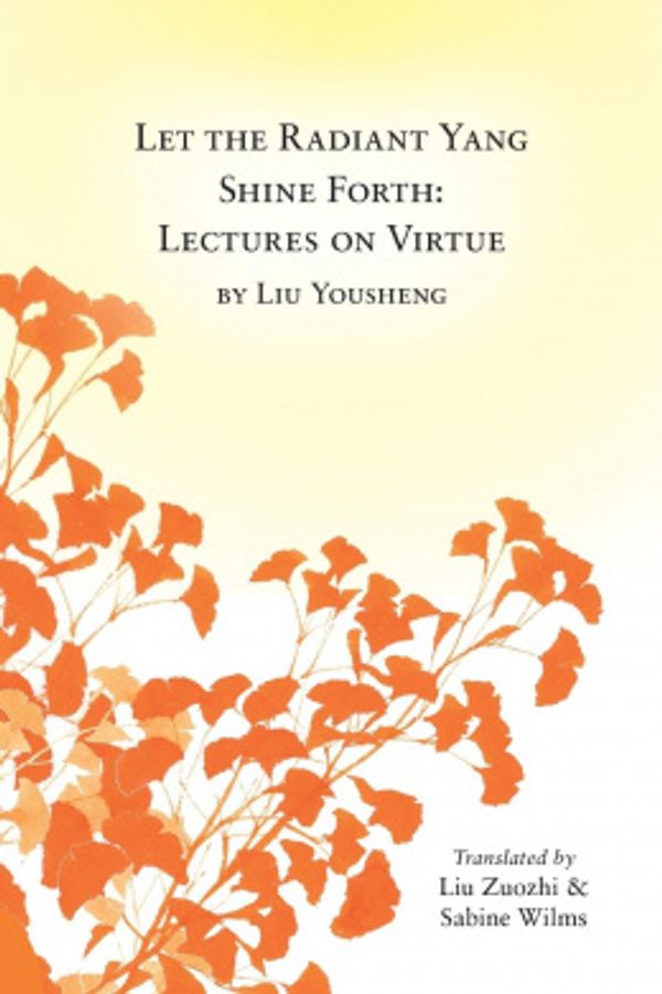 Cover Art for 9780991342914, Let the Radiant Yang  Shine Forth: Lectures on Virtue by Sabine Wilms