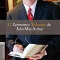 Cover Art for 9788482678993, 12 Sermones Selectos de John MacArthur by John MacArthur