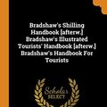 Cover Art for 9780343150112, Bradshaw's Shilling Handbook [afterw.] Bradshaw's Illustrated Tourists' Handbook [afterw.] Bradshaw's Handbook For Tourists by George Bradshaw