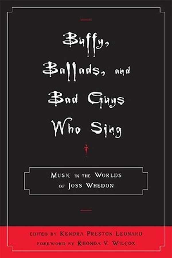 Cover Art for 9780810869455, Buffy, Ballads, and Bad Guys Who Sing: Music in the Worlds of Joss Whedon by Kendra Preston Leonard