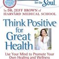 Cover Art for B006FIW3EW, Chicken Soup for the Soul: Think Positive for Great Health: Use Your Mind to Promote Your Own Healing and Wellness by Dr Jeff Brown